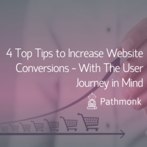 4 Top Tips to Increase Website Conversions - With The User Journey in Mind