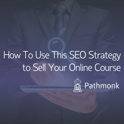 How To Use This SEO Strategy to Sell Your Online Course