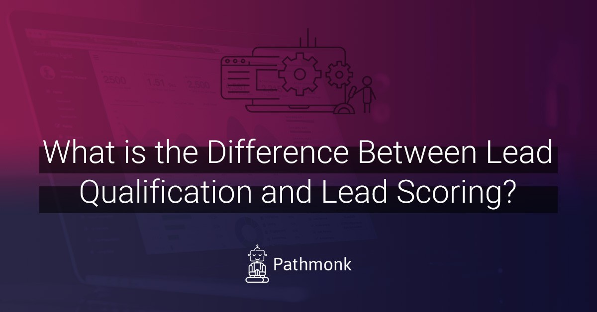 What Is the Difference Between Lead Qualification and Lead Scoring?