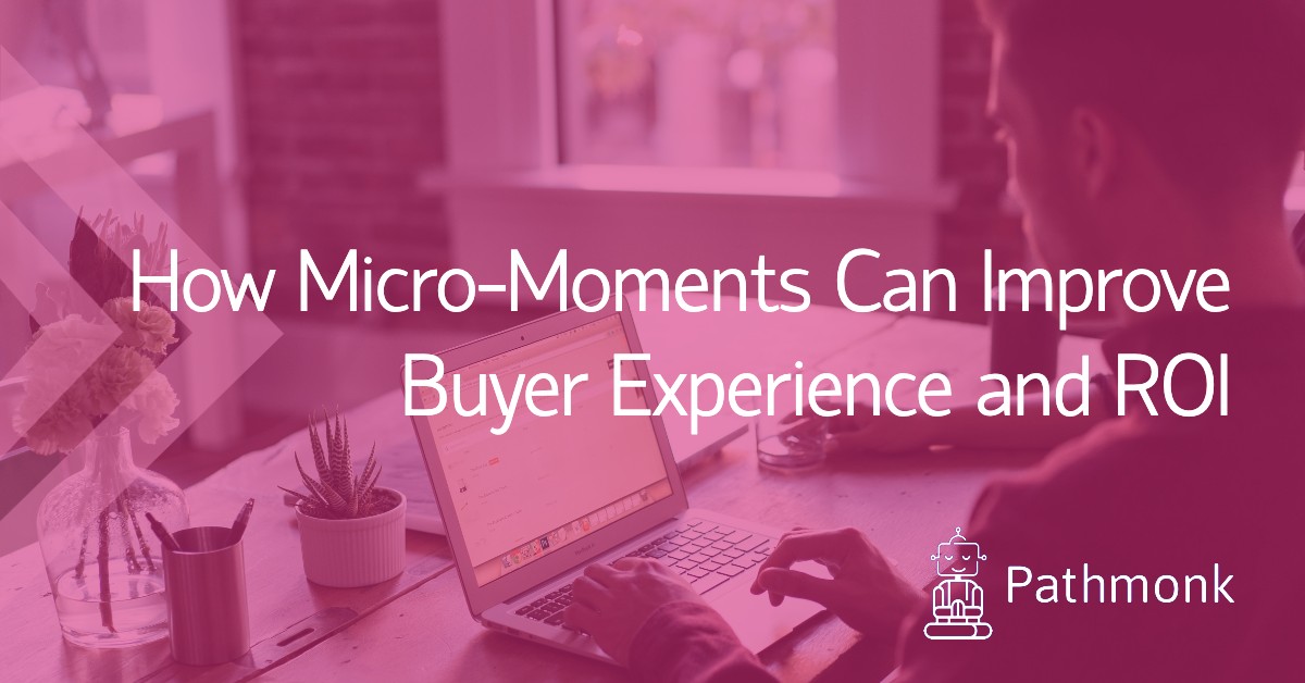 How Micro-Moments Can Improve Buyer Experience and ROI