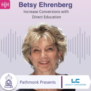 Increase Conversions with Direct Education | Interview with Betsy Ehrenberg from Legacy Concierge