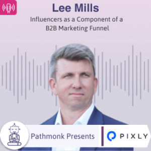 Influencers as a Component of a B2B Marketing Funnel _ Interview with Lee Mills from Pixly