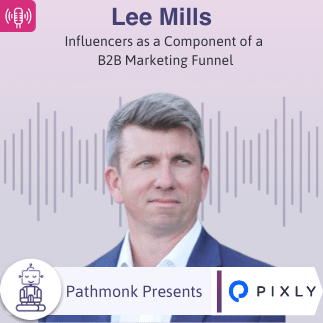 Influencers as a Component of a B2B Marketing Funnel _ Interview with Lee Mills from Pixly