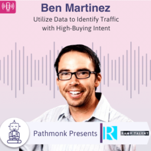 Utilize Data to Identify Traffic with High-Buying Intent _ Interview with Ben Martinez from Ramp Talent