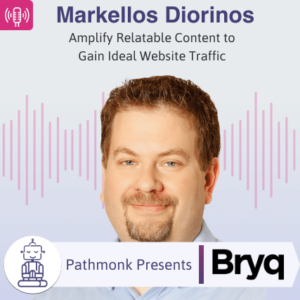 Amplify Relatable Content to Gain Ideal Website Traffic _ Interview with Markellos Diorinos from Bryq