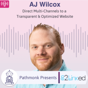 Direct Multi-Channels to a Transparent & Optimized Website _ Interview with AJ Wilcox from B2Linked