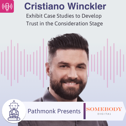 Exhibit Case Studies to Develop Trust in the Consideration Stage _ Interview with Cristiano Winckler from Somebody Digital