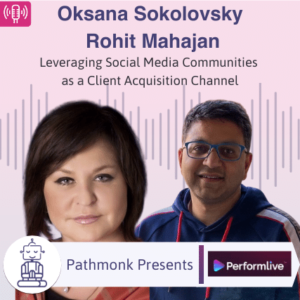 Leveraging Social Media Communities as a Client Acquisition Channel _ Interview with Oksana Sokolovsky and Rohit Mahajan from PerformLive