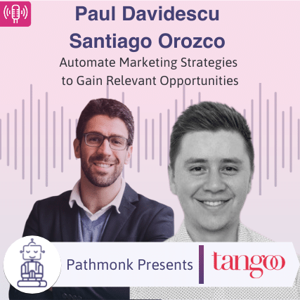 Automate Marketing Strategies to Gain Relevant Opportunities Interview with Paul Davidescu and Santiago Orozco from Tangoo