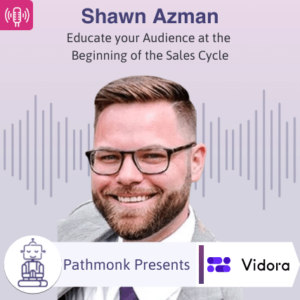 Educate your Audience at the Beginning of the Sales Cycle Interview with Shawn Azman from Vidora