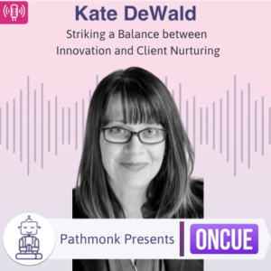 Striking a Balance between Innovation and Client Nurturing Interview with Kate DeWald from Oncue