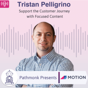 Support the Customer Journey with Focused Content Interview with Tristan Pelligrino from Motion Agency