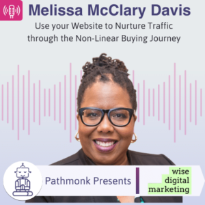 Use your Website to Nurture Traffic through the Non-Linear Buying Journey Interview with Melissa McClary Davis from Wise Digital Marketing