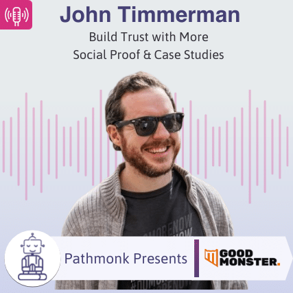 Build Trust with More Social Proof & Case Studies Interview with John Timmerman from Good Monster