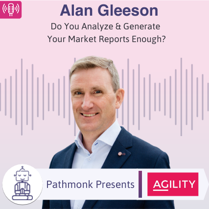 Do You Analyze & Generate Your Market Reports Enough Interview with Alan Gleeson from Work With Agility