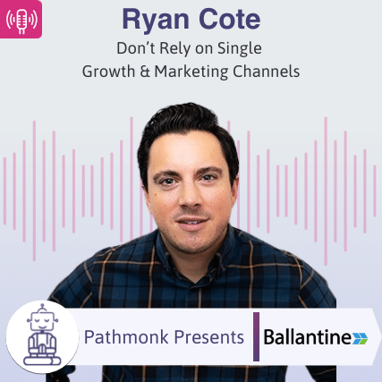 Don’t Rely on Single Growth & Marketing Channels Interview with Ryan Cote from Ballantine