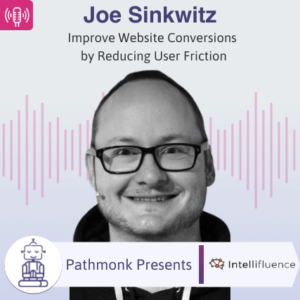 Improve Website Conversions by Reducing User Friction Interview with Joe Sinkwitz from Intellifluence