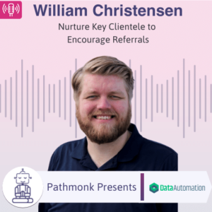 Nurture Key Clientele to Encourage Referrals Interview with William Christensen from DataAutomation