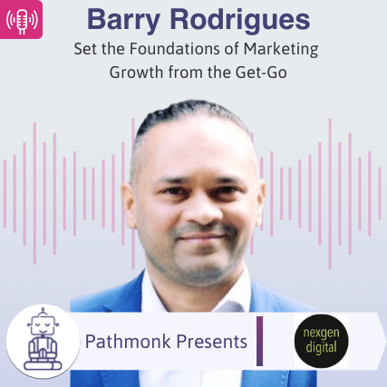 Set the Foundations of Marketing Growth from the Get-Go Interview with Barry Rodrigues from Nexgen Digital
