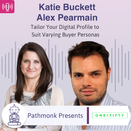 Tailor Your Digital Profile to Suit Varying Buyer Personas Interview with Katie Buckett and Alex Pearmain from OneFifty Consultancy