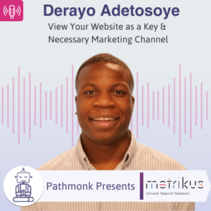 View Your Website as a Key & Necessary Marketing Channel Interview with Derayo Adetosoye from Metrikus