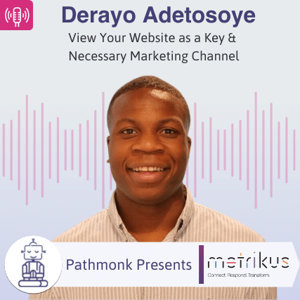 View Your Website as a Key & Necessary Marketing Channel Interview with Derayo Adetosoye from Metrikus