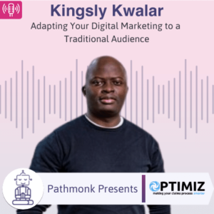 Adapting Your Digital Marketing to a Traditional Audience Interview with Kingsly Kwalar from Optimiz