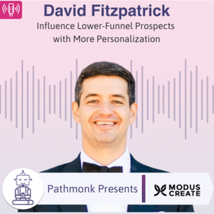 Influence Lower-Funnel Prospects with More Personalization Interview with David Fitzpatrick from Modus Create