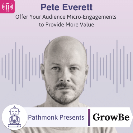 Offer Your Audience Micro-Engagements to Provide More Value Interview with Pete Everett from GrowBe