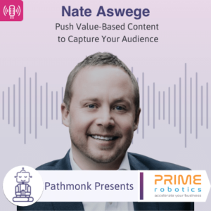 Push Value-Based Content to Capture Your Audience Interview with Nate Aswege from Prime Robotics
