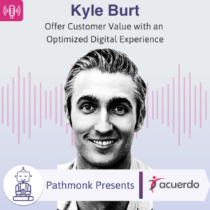 Deliver Customer Value with an Optimized Digital Experience Interview with Kyle Burt from Acuerdo