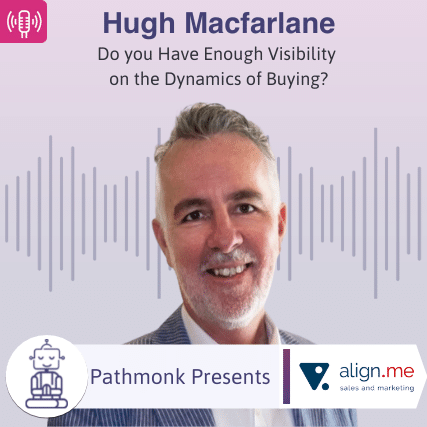 Do you Have Enough Visibility on the Dynamics of Buying Interview with Hugh Macfarlane from Align.Me