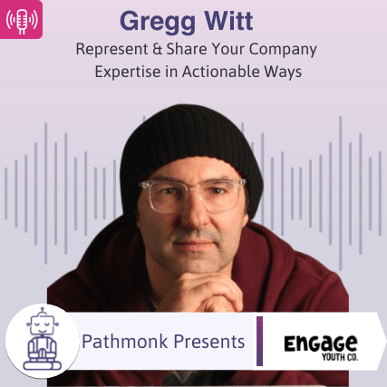 Represent & Share Your Company Expertise in Actionable Ways Interview with Gregg Witt from Engage Youth Co.