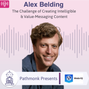 The Challenge of Creating Intelligible & Value-Messaging Content Interview with Alex Belding from WebriQ