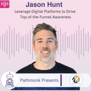 Leverage Digital Platforms to Drive Top-of-the-Funnel Awareness Interview with Jason Hunt from Merged Media