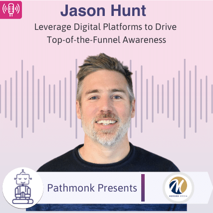 Leverage Digital Platforms to Drive Top-of-the-Funnel Awareness Interview with Jason Hunt from Merged Media
