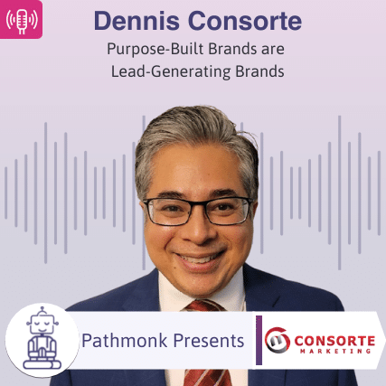 Purpose-Built Brands are a Lead-Generating Brands Interview with Dennis Consorte from Consorte Marketing