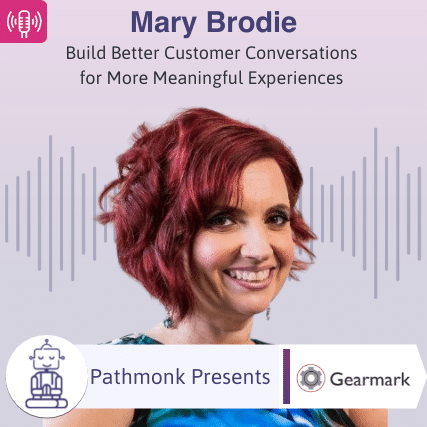 Build Better Customer Conversations for More Meaningful Experiences Interview with Mary Brodie from Gearmark