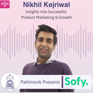 Insights into Successful Product Marketing & Growth Interview with Nikhil Kejriwal from Sofy