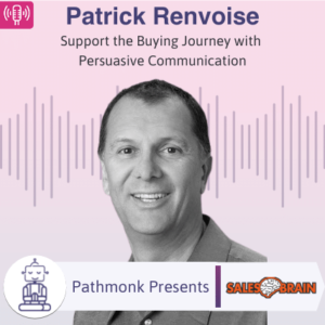 Support the Buying Journey with Persuasive Communication Interview with Patrick Renvoise from SalesBrain