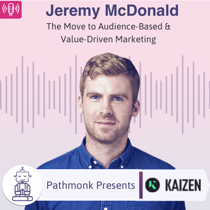 The Move to Audience-Based & Value-Driven Marketing Interview with Jeremy McDonald from Kaizen