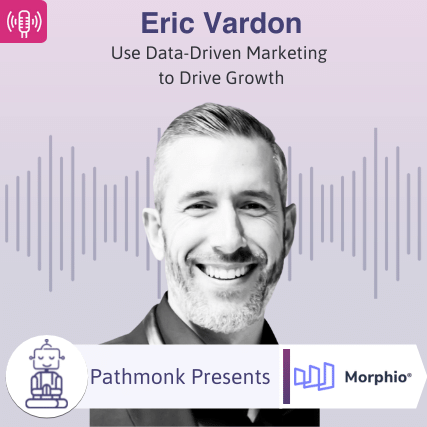 Use Data-Driven Marketing to Drive Growth Interview with Eric Vardon from Morphio