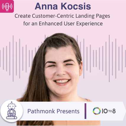 Create Customer-Centric Landing Pages for an Enhanced User Experience Interview with Anna Kocsis from 10to8