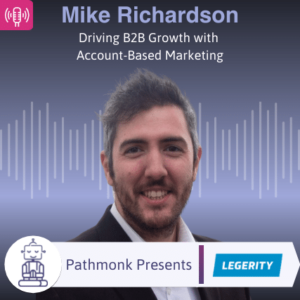 Driving B2B Growth with Account-Based Marketing Interview with Mike Richardson from Legerity Financials