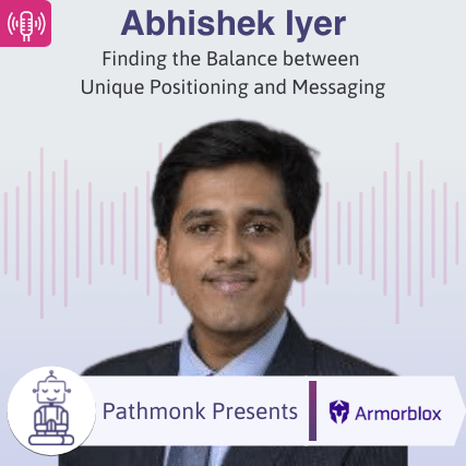 Finding the Balance between Unique Positioning and Messaging Interview with Abhishek Iyer from Armorblox