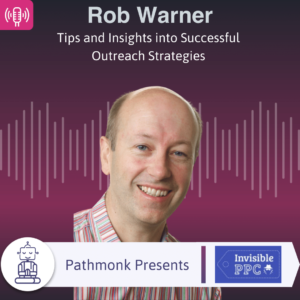 Tips and Insights into Successful Outreach Strategies Interview with Rob Warner from InvisiblePPC
