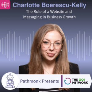 The Role of a Website and Messaging in Business Growth Interview with Charlotte Boerescu-Kelly from The GO! Network