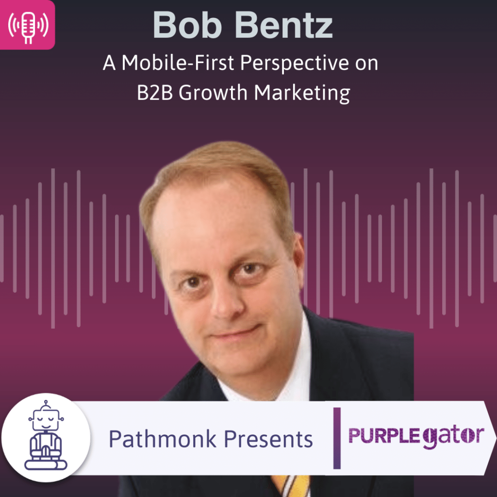 A Mobile-First Perspective on B2B Growth Marketing Interview with Bob Bentz from Purplegator