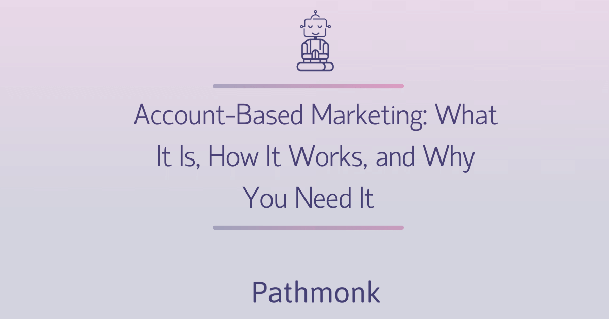 Account-Based Marketing What It Is, How It Works, and Why You Need It In-Article