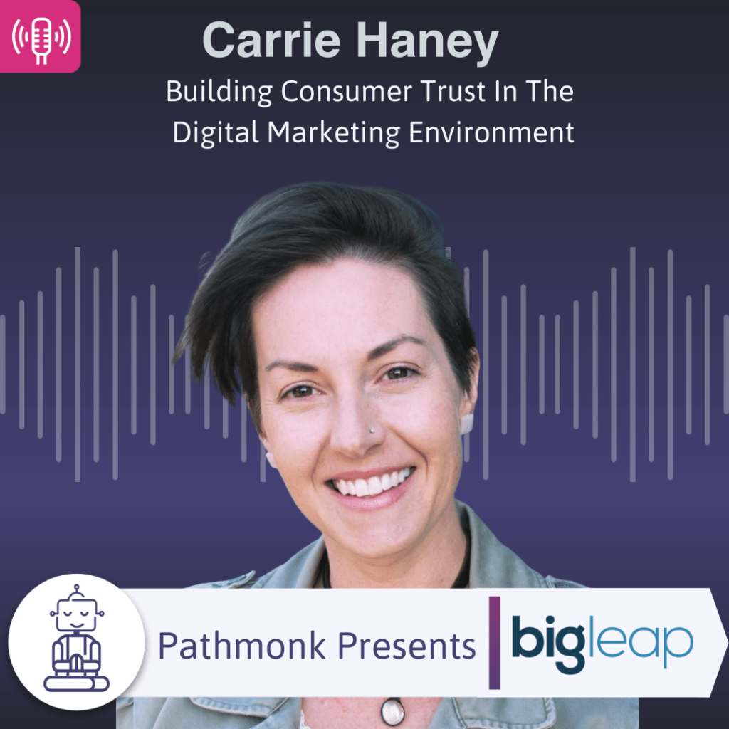 Building Consumer Trust In The Digital Marketing Environment Interview with Carrie Haney from BigLeap